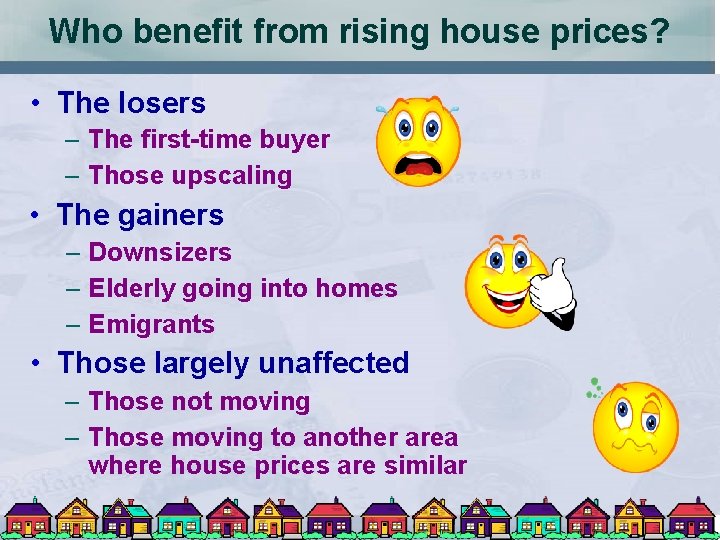 Who benefit from rising house prices? • The losers – The first-time buyer –