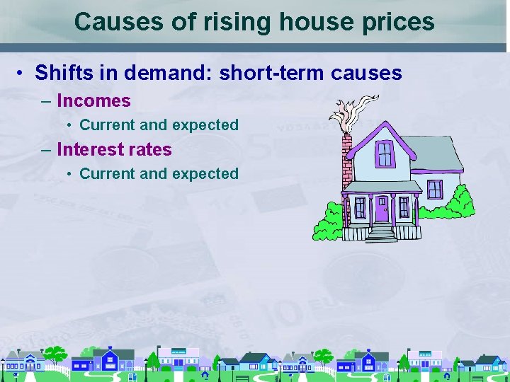 Causes of rising house prices • Shifts in demand: short-term causes – Incomes •