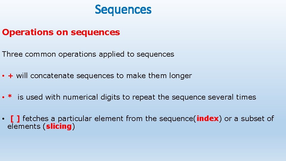 Sequences Operations on sequences Three common operations applied to sequences • + will concatenate