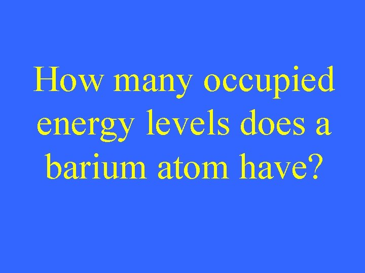 How many occupied energy levels does a barium atom have? 