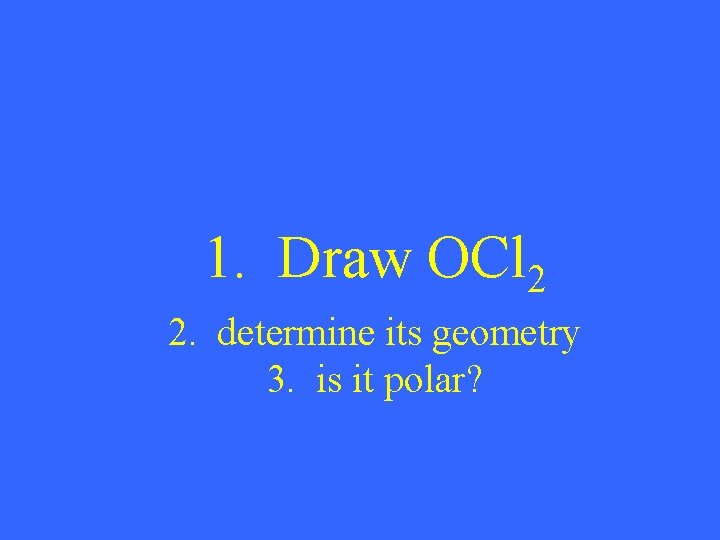 1. Draw OCl 2 2. determine its geometry 3. is it polar? 