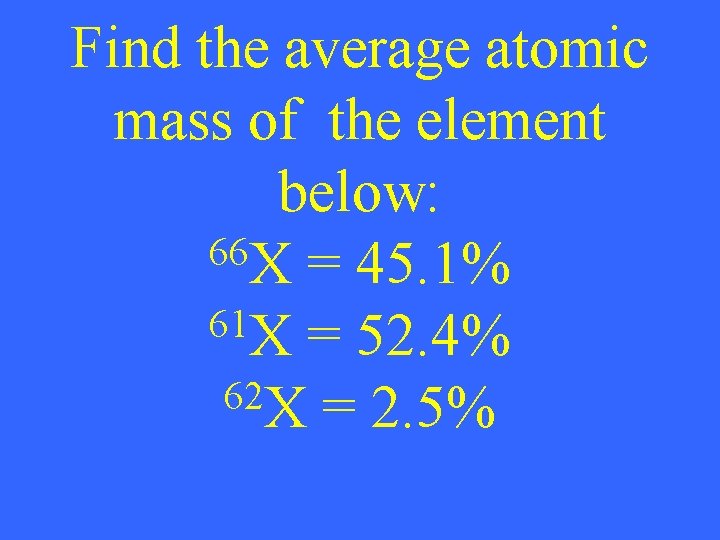 Find the average atomic mass of the element below: 66 X = 45. 1%