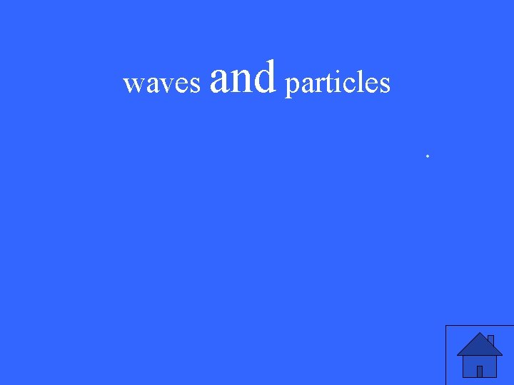waves and particles. 