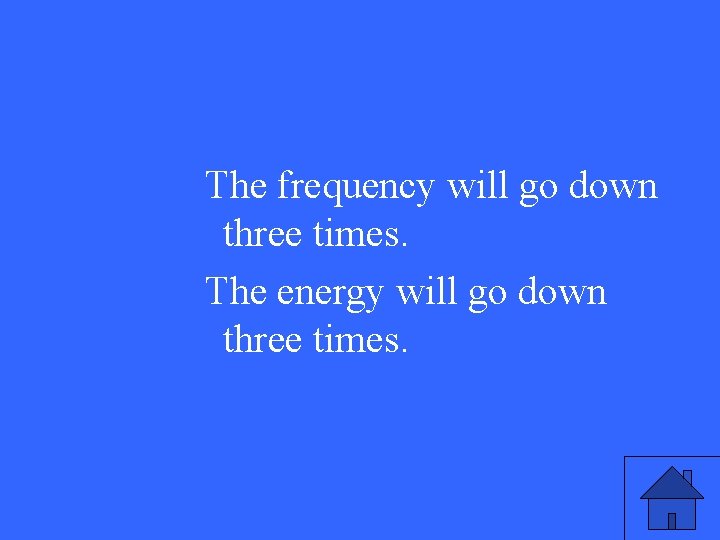 The frequency will go down three times. The energy will go down three times.