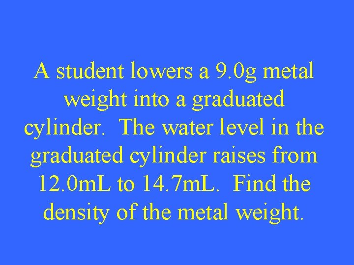 A student lowers a 9. 0 g metal weight into a graduated cylinder. The