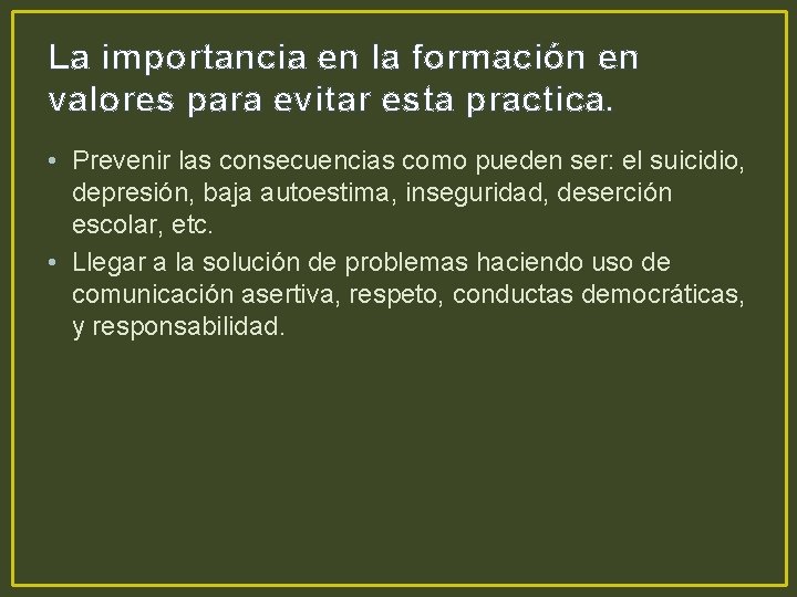 La importancia en la formación en valores para evitar esta practica. • Prevenir las