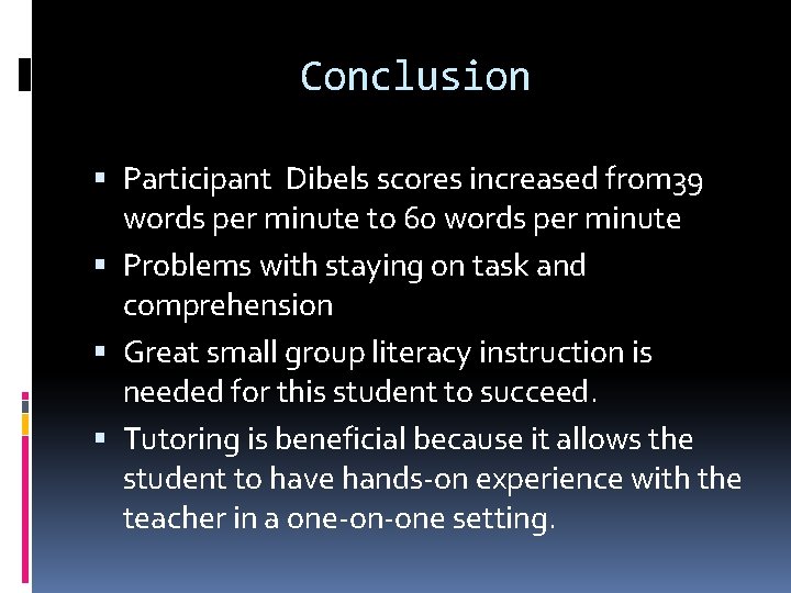 Conclusion Participant Dibels scores increased from 39 words per minute to 60 words per