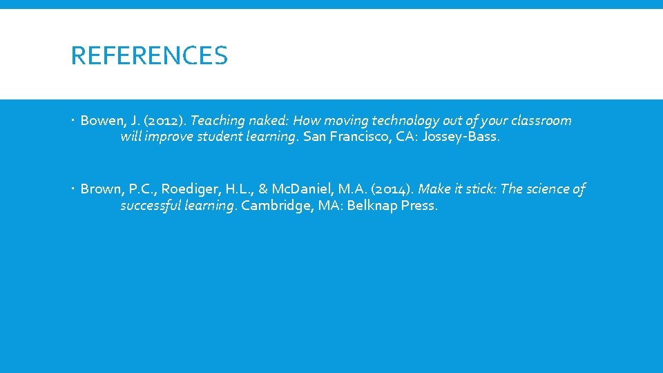 REFERENCES Bowen, J. (2012). Teaching naked: How moving technology out of your classroom will