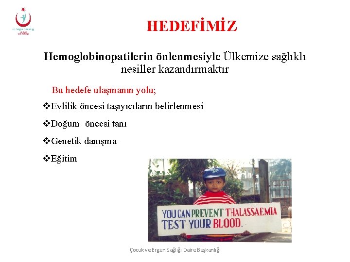 HEDEFİMİZ Hemoglobinopatilerin önlenmesiyle Ülkemize sağlıklı nesiller kazandırmaktır Bu hedefe ulaşmanın yolu; v. Evlilik öncesi