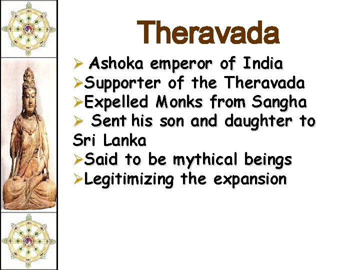 Theravada Ø Ashoka emperor of India ØSupporter of the Theravada ØExpelled Monks from Sangha
