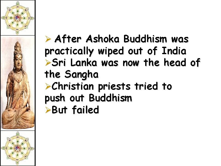 Ø After Ashoka Buddhism was practically wiped out of India ØSri Lanka was now