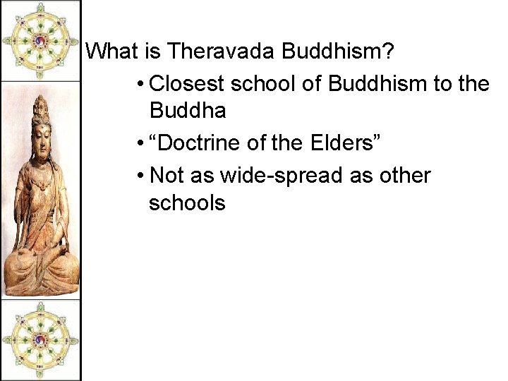 What is Theravada Buddhism? • Closest school of Buddhism to the Buddha • “Doctrine