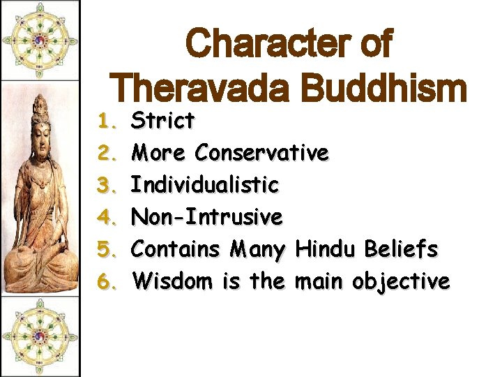 Character of Theravada Buddhism 1. Strict 2. More Conservative 3. Individualistic 4. Non-Intrusive 5.