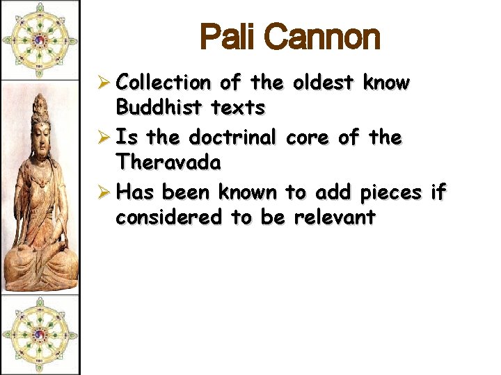 Pali Cannon Ø Collection of the oldest know Buddhist texts Ø Is the doctrinal