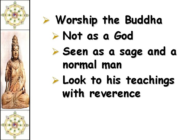 Ø Worship the Buddha Ø Not as a God Ø Seen as a sage
