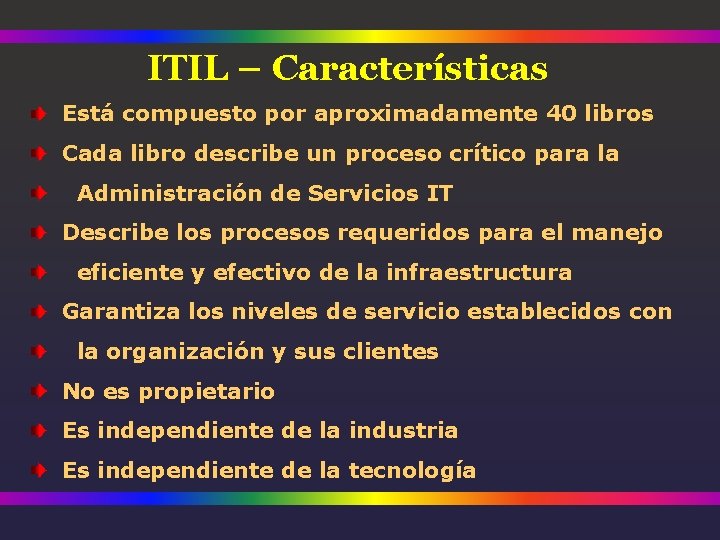 ITIL – Características Está compuesto por aproximadamente 40 libros Cada libro describe un proceso