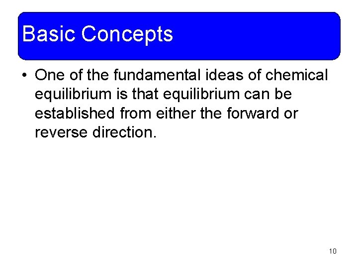 Basic Concepts • One of the fundamental ideas of chemical equilibrium is that equilibrium