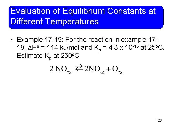 Evaluation of Equilibrium Constants at Different Temperatures • Example 17 -19: For the reaction