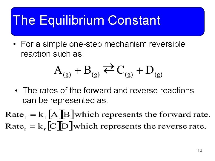 The Equilibrium Constant • For a simple one-step mechanism reversible reaction such as: •