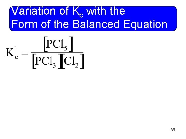 Variation of Kc with the Form of the Balanced Equation 35 