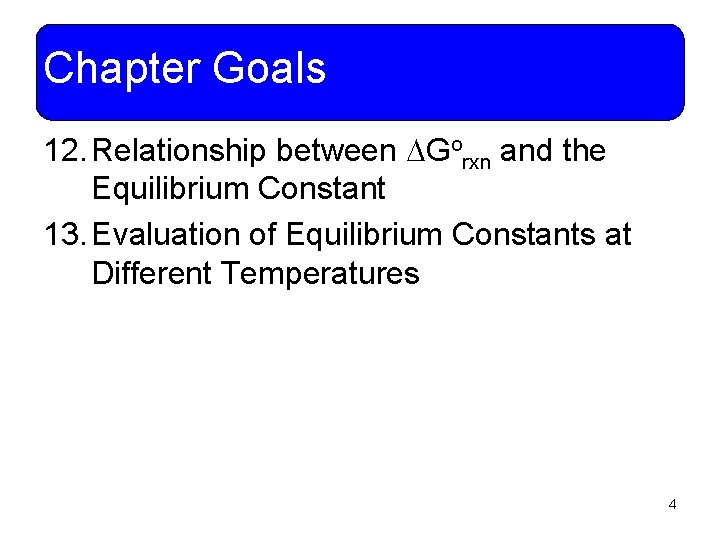 Chapter Goals 12. Relationship between Gorxn and the Equilibrium Constant 13. Evaluation of Equilibrium