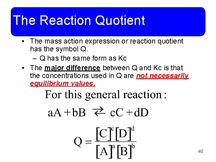 The Reaction Quotient • The mass action expression or reaction quotient has the symbol