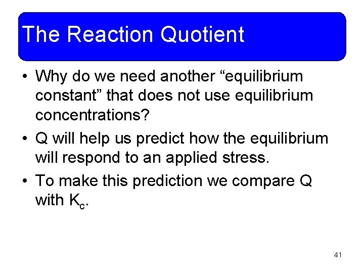 The Reaction Quotient • Why do we need another “equilibrium constant” that does not