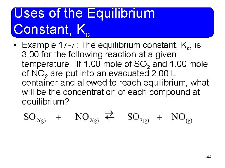Uses of the Equilibrium Constant, Kc • Example 17 -7: The equilibrium constant, Kc,
