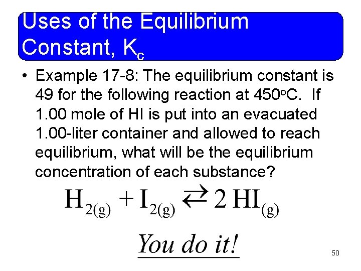 Uses of the Equilibrium Constant, Kc • Example 17 -8: The equilibrium constant is