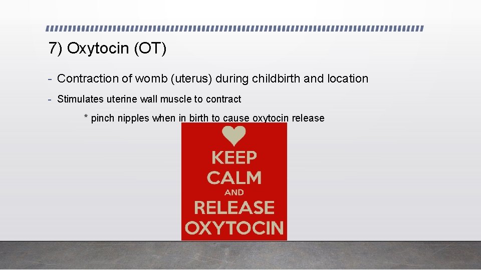 7) Oxytocin (OT) - Contraction of womb (uterus) during childbirth and location - Stimulates