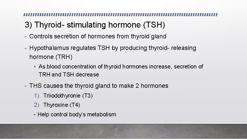 3) Thyroid- stimulating hormone (TSH) - Controls secretion of hormones from thyroid gland -