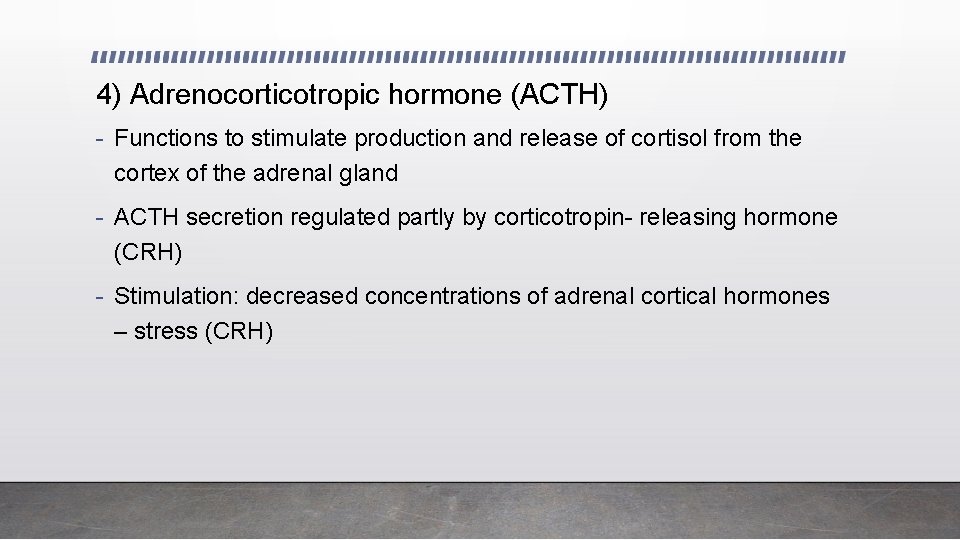 4) Adrenocorticotropic hormone (ACTH) - Functions to stimulate production and release of cortisol from