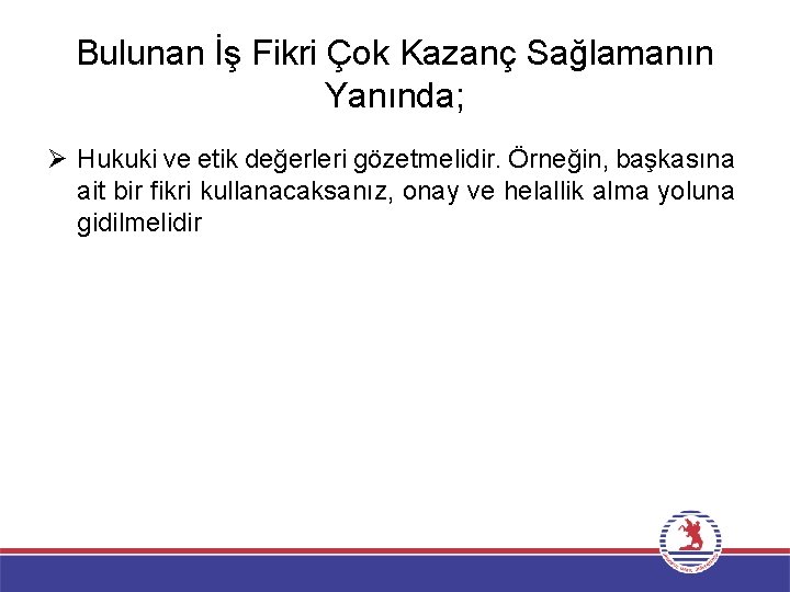 Bulunan İş Fikri Çok Kazanç Sağlamanın Yanında; Ø Hukuki ve etik değerleri gözetmelidir. Örneğin,