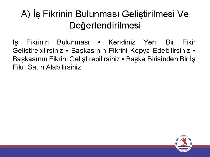 A) İş Fikrinin Bulunması Geliştirilmesi Ve Değerlendirilmesi İş Fikrinin Bulunması • Kendiniz Yeni Bir