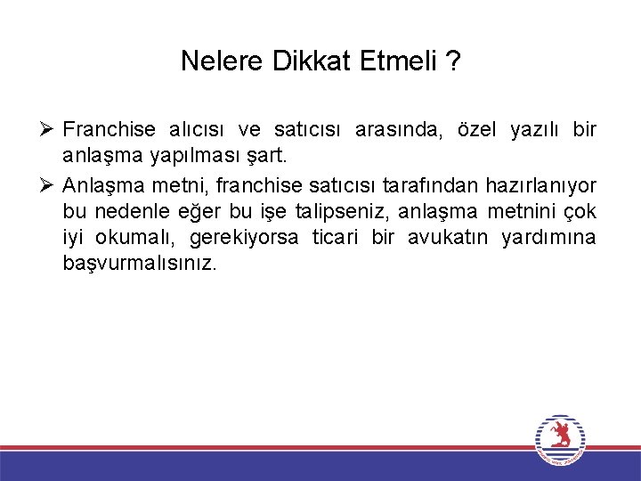 Nelere Dikkat Etmeli ? Ø Franchise alıcısı ve satıcısı arasında, özel yazılı bir anlaşma