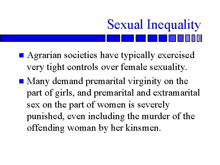 Sexual Inequality Agrarian societies have typically exercised very tight controls over female sexuality. n