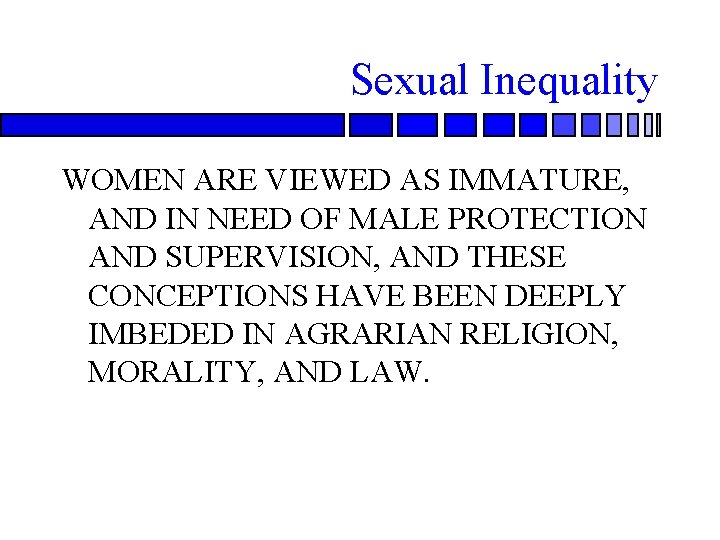 Sexual Inequality WOMEN ARE VIEWED AS IMMATURE, AND IN NEED OF MALE PROTECTION AND