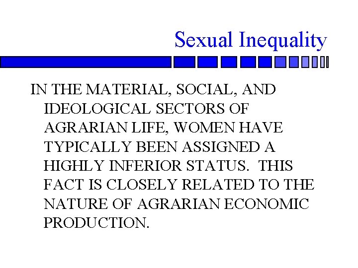 Sexual Inequality IN THE MATERIAL, SOCIAL, AND IDEOLOGICAL SECTORS OF AGRARIAN LIFE, WOMEN HAVE