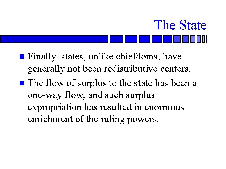 The State Finally, states, unlike chiefdoms, have generally not been redistributive centers. n The