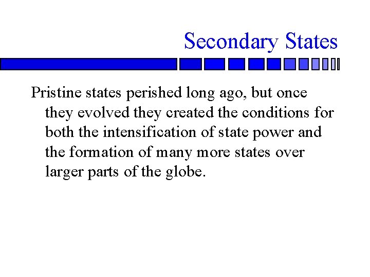 Secondary States Pristine states perished long ago, but once they evolved they created the