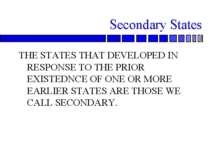 Secondary States THE STATES THAT DEVELOPED IN RESPONSE TO THE PRIOR EXISTEDNCE OF ONE