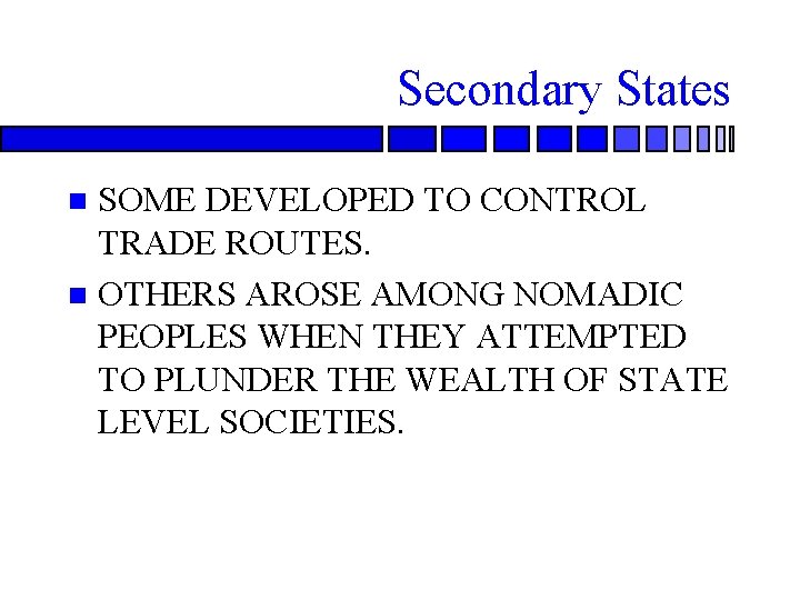 Secondary States SOME DEVELOPED TO CONTROL TRADE ROUTES. n OTHERS AROSE AMONG NOMADIC PEOPLES