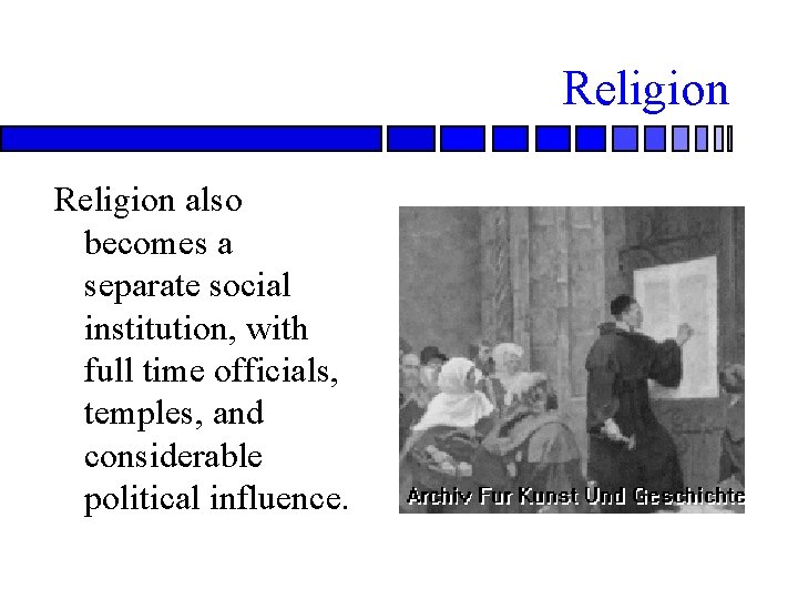 Religion also becomes a separate social institution, with full time officials, temples, and considerable