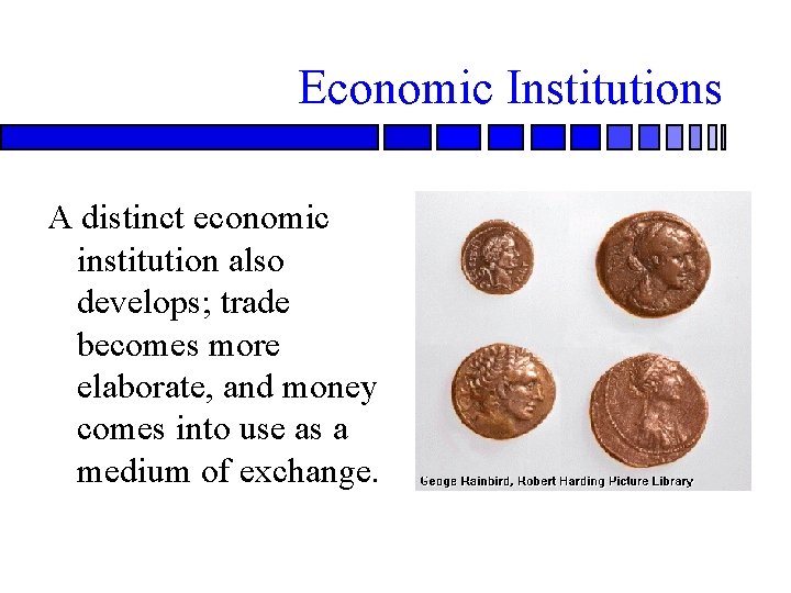 Economic Institutions A distinct economic institution also develops; trade becomes more elaborate, and money