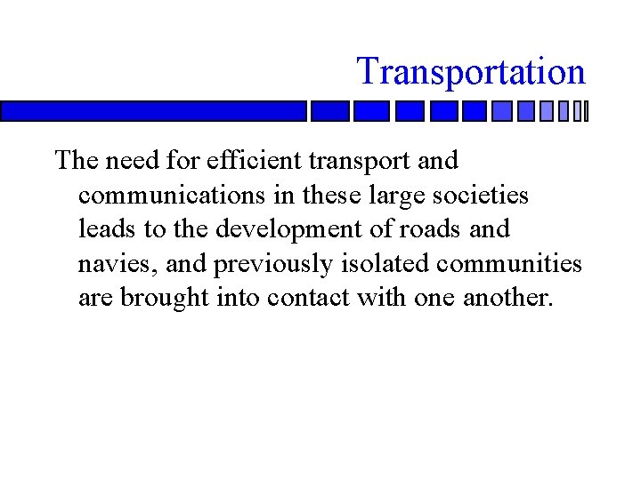 Transportation The need for efficient transport and communications in these large societies leads to