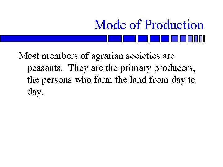 Mode of Production Most members of agrarian societies are peasants. They are the primary