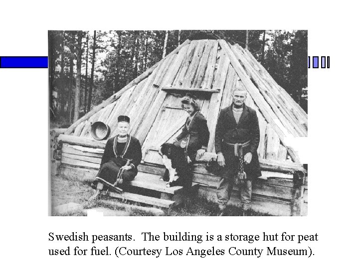 Swedish peasants. The building is a storage hut for peat used for fuel. (Courtesy