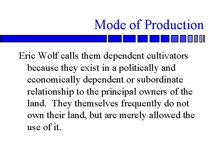 Mode of Production Eric Wolf calls them dependent cultivators because they exist in a