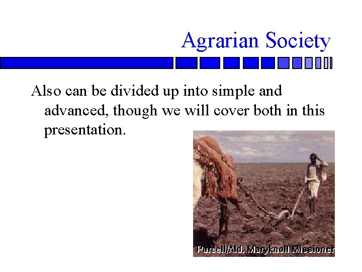 Agrarian Society Also can be divided up into simple and advanced, though we will