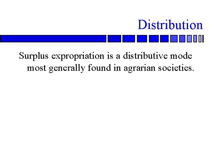Distribution Surplus expropriation is a distributive mode most generally found in agrarian societies. 